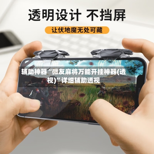 辅助神器“微友麻将万能开挂神器(透视)”详细辅助透视