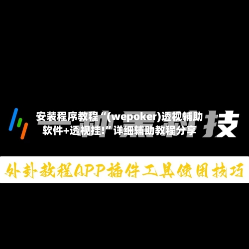 安装程序教程“(wepoker)透视辅助软件+透视挂!”详细辅助教程分享