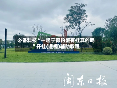 必备科技“一起宁德钓蟹有挂真的吗	”开挂(透视)辅助教程-第2张图片