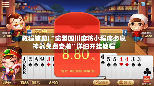 教程辅助!“途游四川麻将小程序必赢神器免费安装”详细开挂教程
