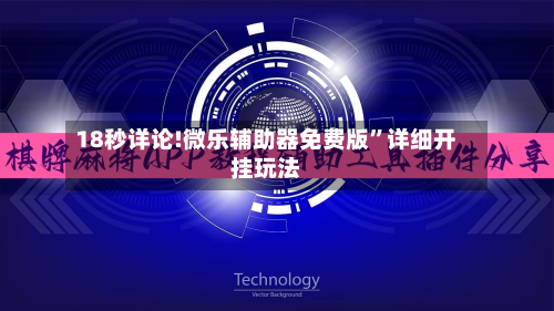 18秒详论!微乐辅助器免费版”详细开挂玩法-第2张图片