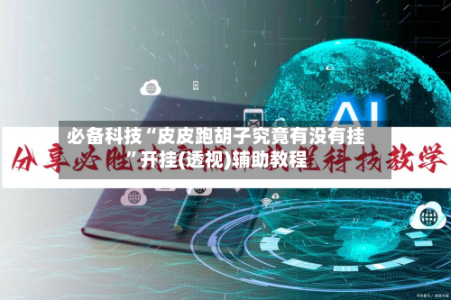 必备科技“皮皮跑胡子究竟有没有挂”开挂(透视)辅助教程