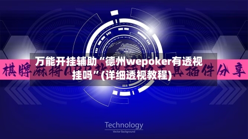万能开挂辅助“德州wepoker有透视挂吗”(详细透视教程)