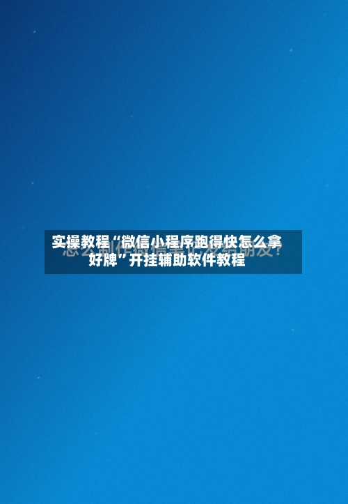 实操教程“微信小程序跑得快怎么拿好牌”开挂辅助软件教程