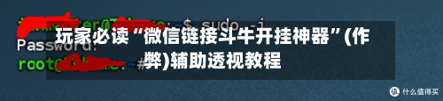 玩家必读“微信链接斗牛开挂神器”(作弊)辅助透视教程-第2张图片