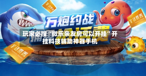 玩家必搜“微乐亲友房可以开挂	”开挂科技辅助神器手机-第2张图片