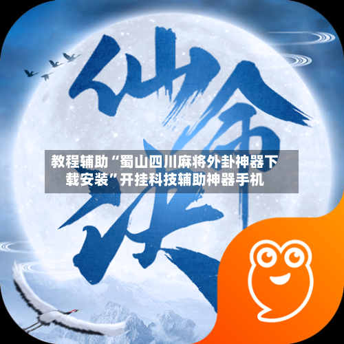 教程辅助“蜀山四川麻将外卦神器下载安装	”开挂科技辅助神器手机-第2张图片
