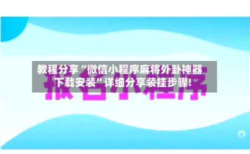 教程分享“微信小程序麻将外卦神器下载安装”详细分享装挂步骤!