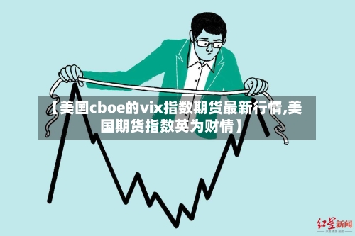 【美国cboe的vix指数期货最新行情,美国期货指数英为财情】