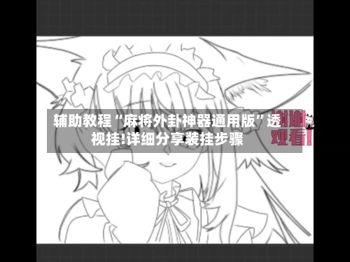 辅助教程“麻将外卦神器通用版”透视挂!详细分享装挂步骤-第2张图片