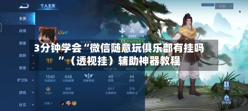 3分钟学会“微信随意玩俱乐部有挂吗”（透视挂）辅助神器教程-第2张图片