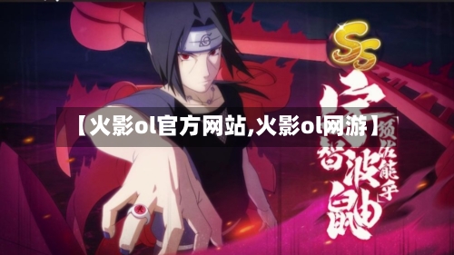 【火影ol官方网站,火影ol网游】-第2张图片