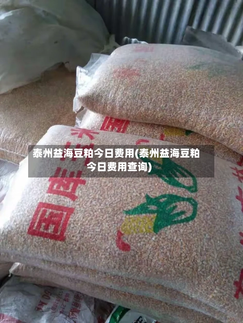 泰州益海豆粕今日费用(泰州益海豆粕今日费用查询)-第3张图片