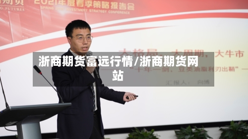 浙商期货富远行情/浙商期货网站