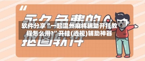 软件分享“一起温州麻将辅助开挂教程怎么用?”开挂(透视)辅助神器