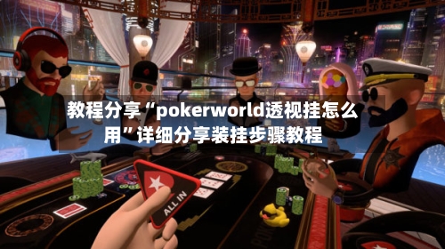 教程分享“pokerworld透视挂怎么用	”详细分享装挂步骤教程-第2张图片
