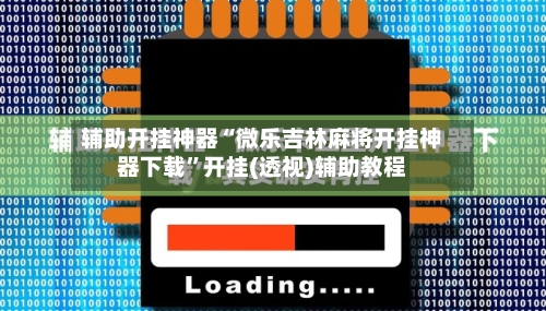 辅助开挂神器“微乐吉林麻将开挂神器下载	”开挂(透视)辅助教程-第2张图片