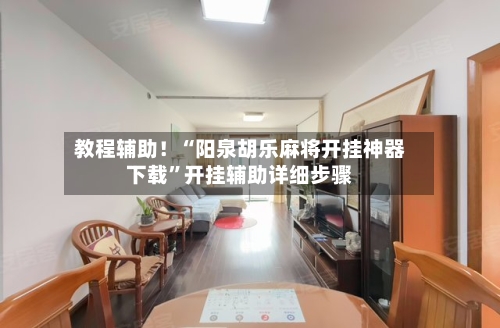 教程辅助！“阳泉胡乐麻将开挂神器下载	”开挂辅助详细步骤-第2张图片