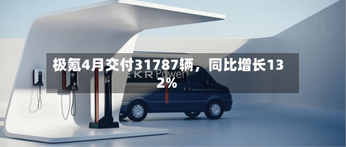 极氪4月交付31787辆，同比增长132%-第3张图片