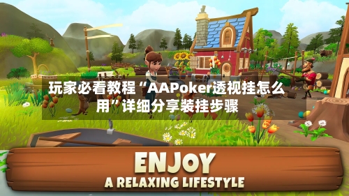 玩家必看教程“AAPoker透视挂怎么用	”详细分享装挂步骤-第2张图片