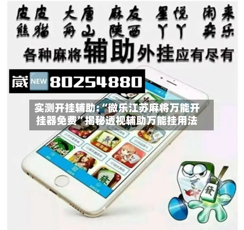 实测开挂辅助:“微乐江苏麻将万能开挂器免费	”揭秘透视辅助万能挂用法-第2张图片