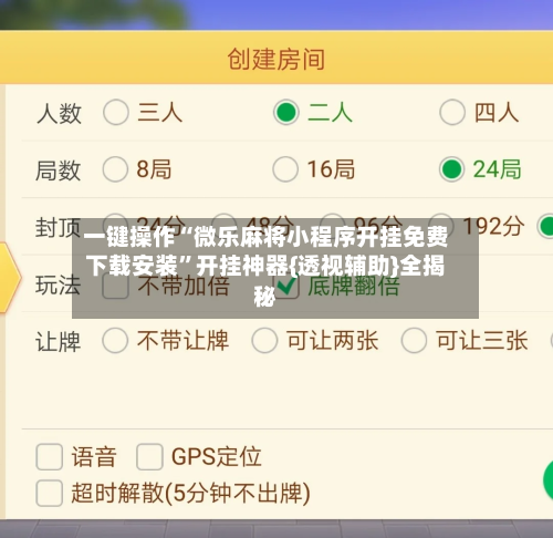 一键操作“微乐麻将小程序开挂免费下载安装”开挂神器{透视辅助}全揭秘