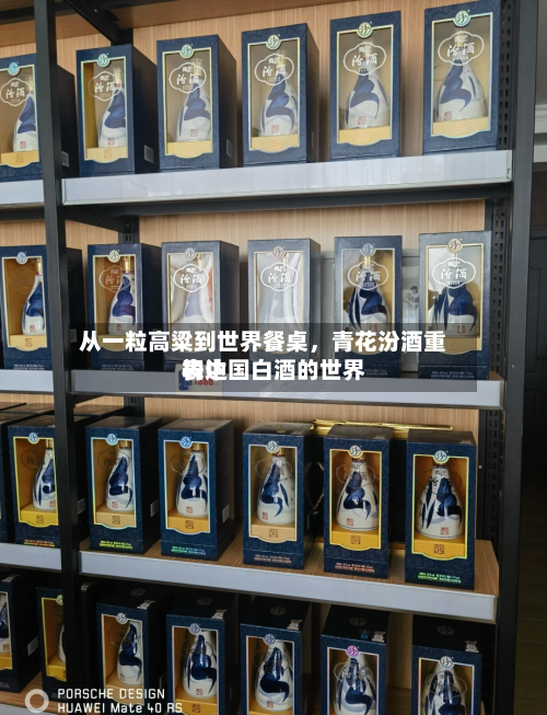 从一粒高粱到世界餐桌	，青花汾酒重构中国白酒的世界表达-第2张图片