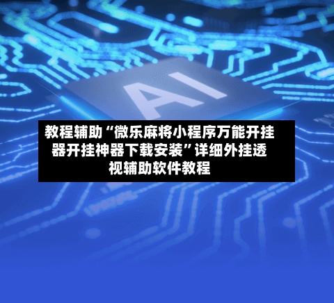 教程辅助“微乐麻将小程序万能开挂器开挂神器下载安装”详细外挂透视辅助软件教程-第3张图片
