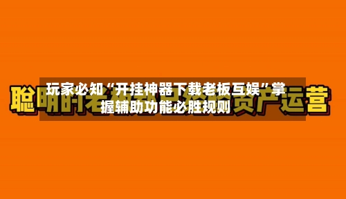 玩家必知“开挂神器下载老板互娱”掌握辅助功能必胜规则-第2张图片