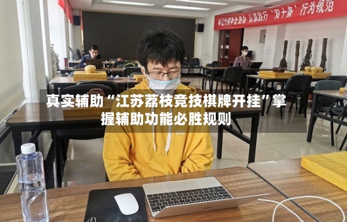 真实辅助“江苏荔枝竞技棋牌开挂”掌握辅助功能必胜规则-第3张图片