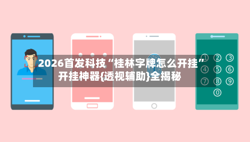 2026首发科技“桂林字牌怎么开挂”开挂神器{透视辅助}全揭秘