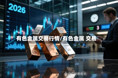 有色金属交易行情/有色金属 交易-第2张图片