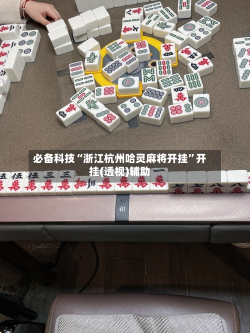 必备科技“浙江杭州哈灵麻将开挂”开挂(透视)辅助