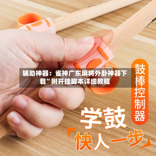 辅助神器：雀神广东麻将外卦神器下载”附开挂脚本详细教程