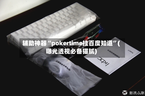 辅助神器“pokertime挂百度知道”(曝光透视必备猫腻)-第3张图片