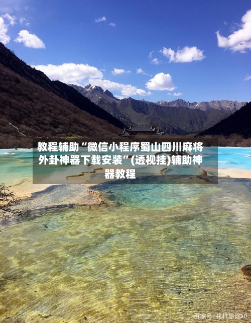 教程辅助“微信小程序蜀山四川麻将外卦神器下载安装”(透视挂)辅助神器教程