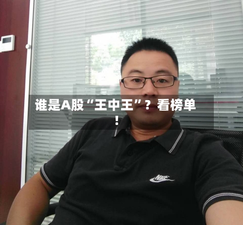 谁是A股“王中王	”？看榜单！-第2张图片