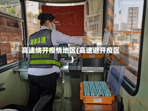 高速绕开疫情地区(高速避开疫区)