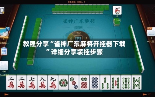 教程分享“雀神广东麻将开挂器下载”详细分享装挂步骤