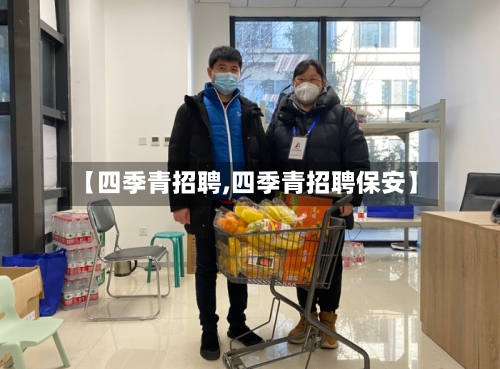【四季青招聘,四季青招聘保安】