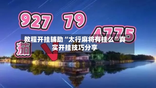 教程开挂辅助“太行麻将有挂么	”真实开挂技巧分享-第2张图片