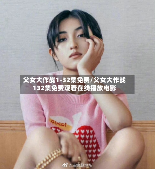 父女大作战1-32集免费/父女大作战132集免费观看在线播放电影-第2张图片
