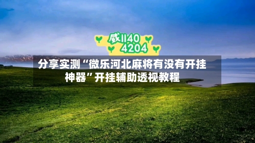 分享实测“微乐河北麻将有没有开挂神器	”开挂辅助透视教程-第2张图片