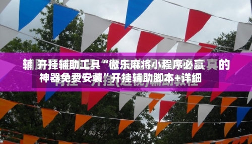 开挂辅助工具“微乐麻将小程序必赢神器免费安装”开挂辅助脚本+详细