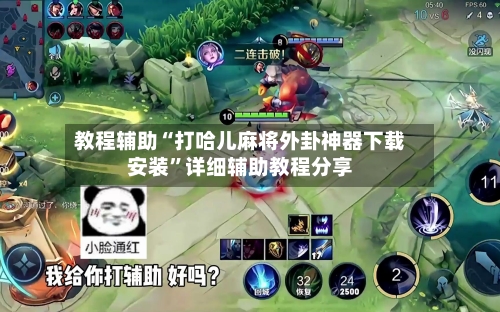 教程辅助“打哈儿麻将外卦神器下载安装”详细辅助教程分享-第2张图片