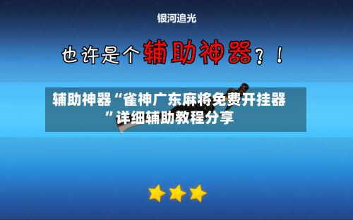 辅助神器“雀神广东麻将免费开挂器”详细辅助教程分享