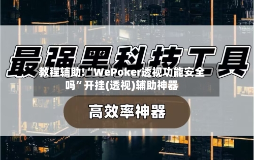 教程辅助!“WePoker透视功能安全吗”开挂(透视)辅助神器