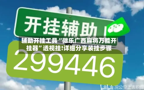 辅助开挂工具“微乐广西麻将万能开挂器”透视挂!详细分享装挂步骤