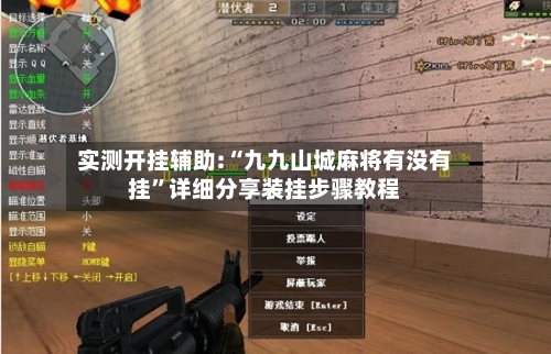实测开挂辅助:“九九山城麻将有没有挂”详细分享装挂步骤教程-第3张图片