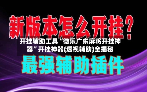 开挂辅助工具“微乐广东麻将开挂神器	”开挂神器{透视辅助}全揭秘-第2张图片